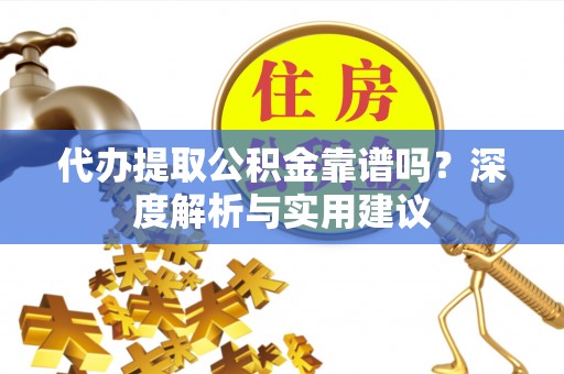 台湾代办提取公积金靠谱吗？深度解析与实用建议