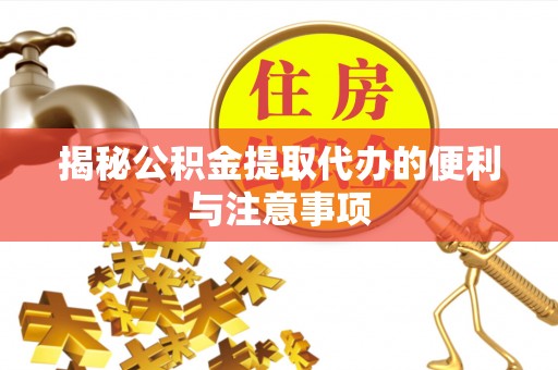 台湾揭秘公积金提取代办的便利与注意事项