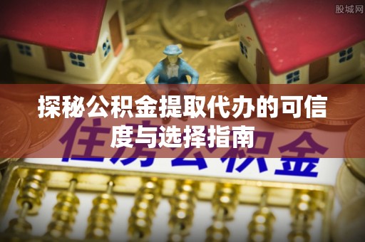 台湾探秘公积金提取代办的可信度与选择指南