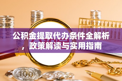 台湾公积金提取代办条件全解析，政策解读与实用指南