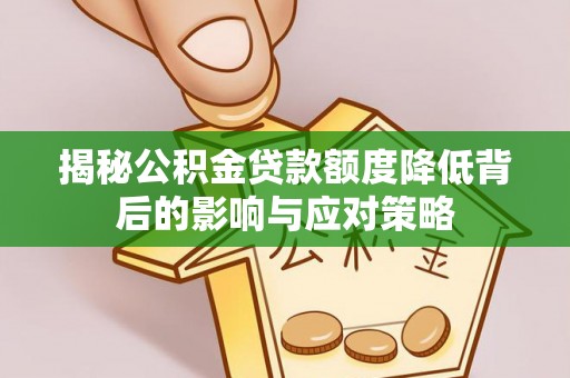 台湾揭秘公积金贷款额度降低背后的影响与应对策略