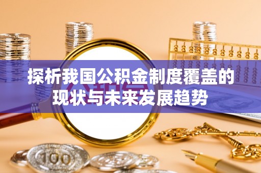 台湾探析我国公积金制度覆盖的现状与未来发展趋势