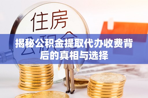 台湾揭秘公积金提取代办收费背后的真相与选择