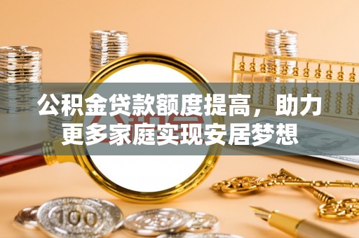 台湾公积金贷款额度提高，助力更多家庭实现安居梦想