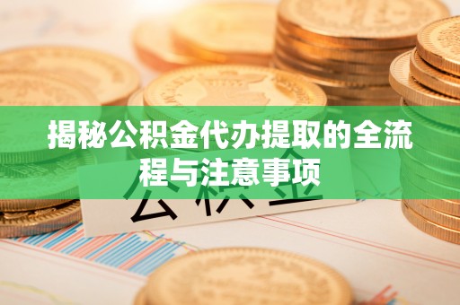 台湾揭秘公积金代办提取的全流程与注意事项