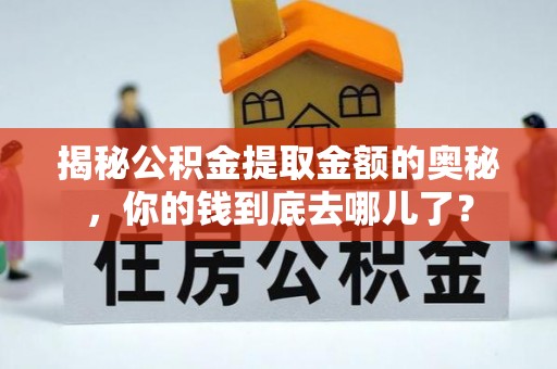 台湾揭秘公积金提取金额的奥秘，你的钱到底去哪儿了？