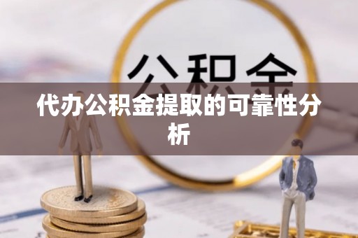 台湾代办公积金提取的可靠性分析