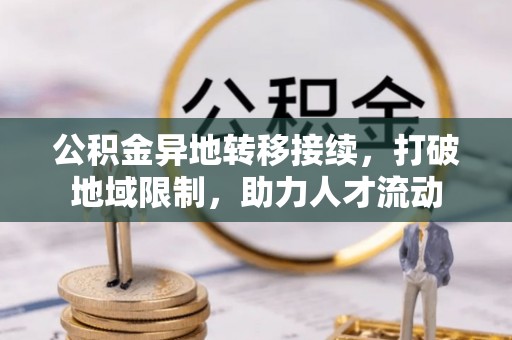 台湾公积金异地转移接续，打破地域限制，助力人才流动
