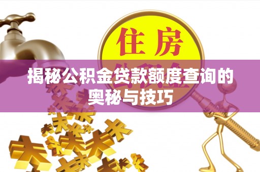 台湾揭秘公积金贷款额度查询的奥秘与技巧