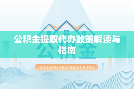 台湾公积金提取代办政策解读与指南