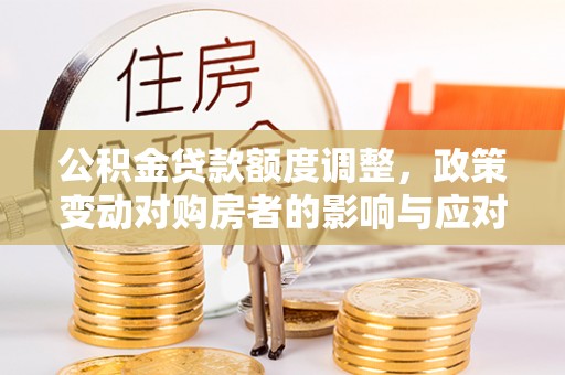 台湾公积金贷款额度调整，政策变动对购房者的影响与应对策略