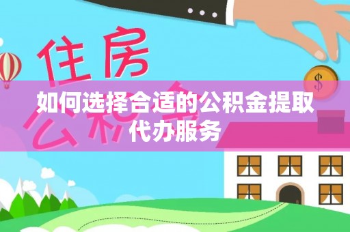 台湾如何选择合适的公积金提取代办服务