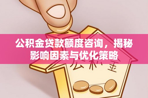 台湾公积金贷款额度咨询，揭秘影响因素与优化策略