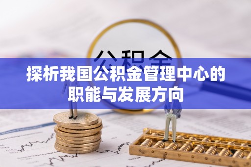台湾探析我国公积金管理中心的职能与发展方向