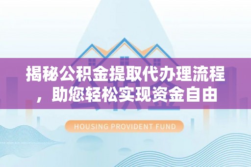 台湾揭秘公积金提取代办理流程，助您轻松实现资金自由