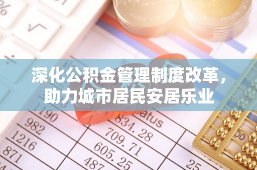 台湾深化公积金管理制度改革，助力城市居民安居乐业