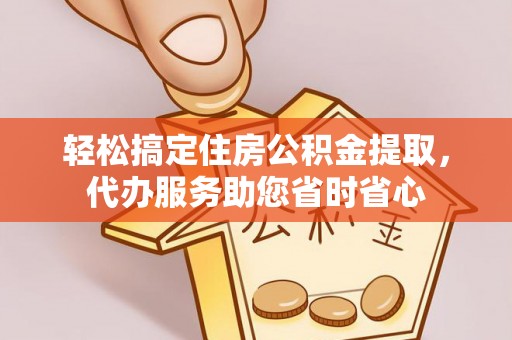 台湾轻松搞定住房公积金提取，代办服务助您省时省心