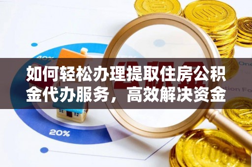 台湾如何轻松办理提取住房公积金代办服务，高效解决资金需求