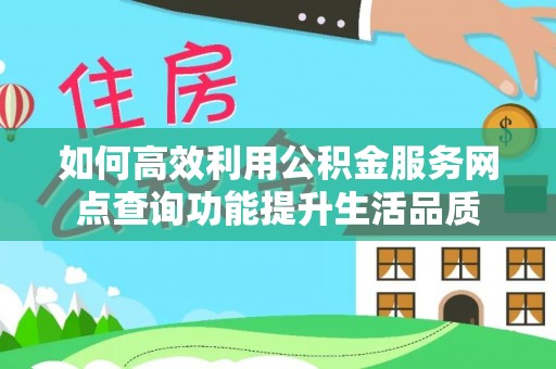 台湾如何高效利用公积金服务网点查询功能提升生活品质