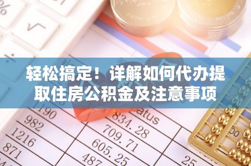 台湾轻松搞定！详解如何代办提取住房公积金及注意事项