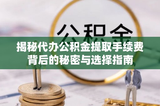 台湾揭秘代办公积金提取手续费背后的秘密与选择指南