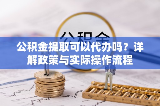 台湾公积金提取可以代办吗？详解政策与实际操作流程