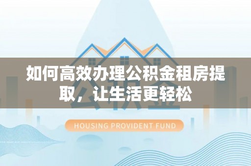 台湾如何高效办理公积金租房提取，让生活更轻松