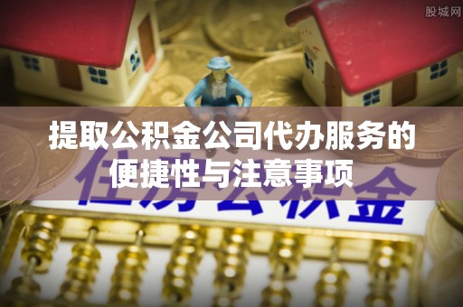 台湾提取公积金公司代办服务的便捷性与注意事项