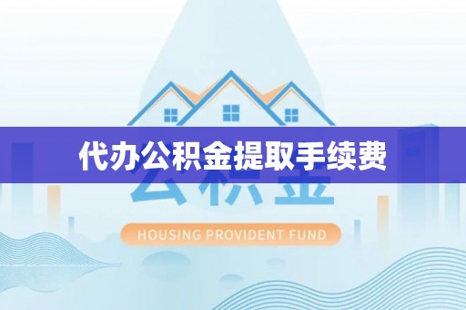 台湾代办公积金提取手续费