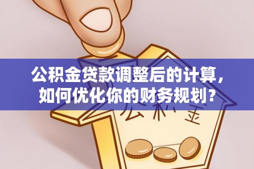 台湾公积金贷款调整后的计算，如何优化你的财务规划？