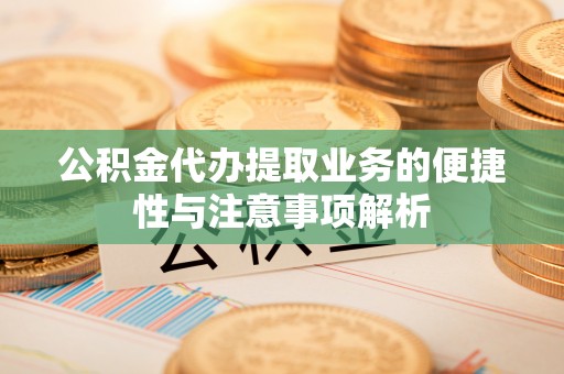 台湾公积金代办提取业务的便捷性与注意事项解析
