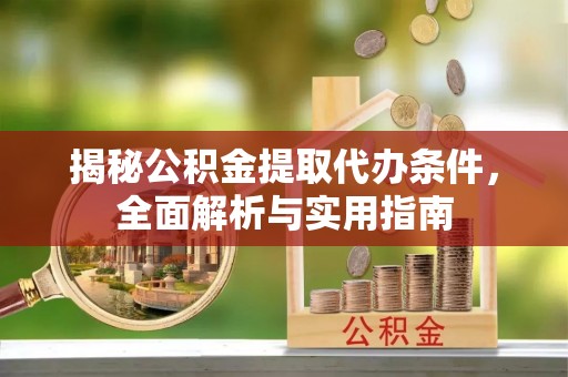 台湾揭秘公积金提取代办条件，全面解析与实用指南