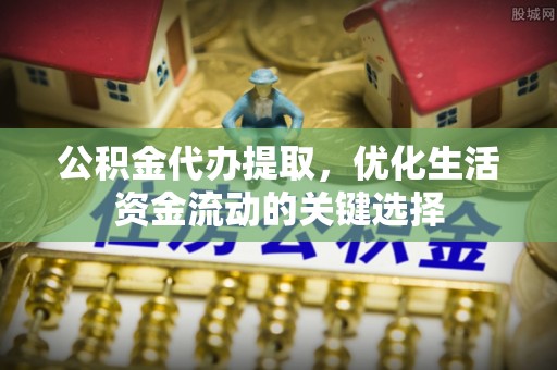 台湾公积金代办提取，优化生活资金流动的关键选择