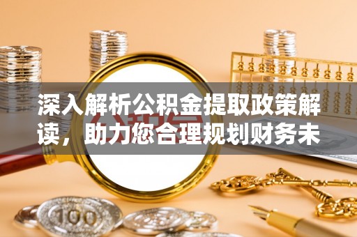 台湾深入解析公积金提取政策解读，助力您合理规划财务未来