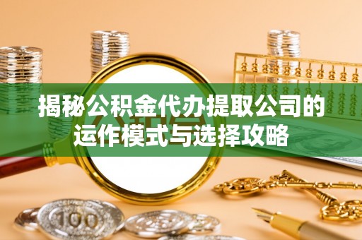 台湾揭秘公积金代办提取公司的运作模式与选择攻略