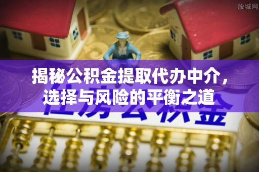 台湾揭秘公积金提取代办中介，选择与风险的平衡之道