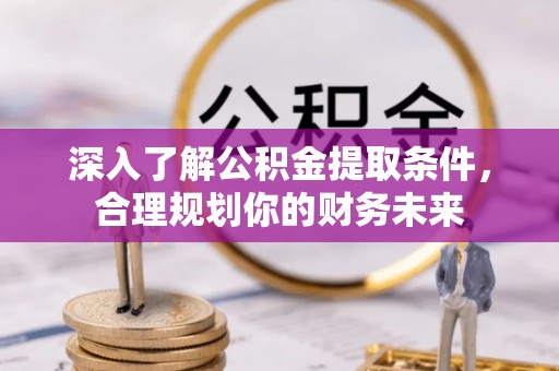 台湾深入了解公积金提取条件，合理规划你的财务未来