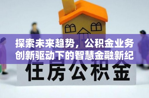 台湾探索未来趋势，公积金业务创新驱动下的智慧金融新纪元