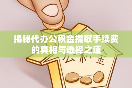 台湾揭秘代办公积金提取手续费的真相与选择之道