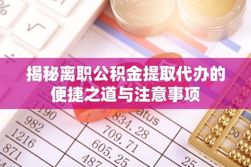 台湾揭秘离职公积金提取代办的便捷之道与注意事项