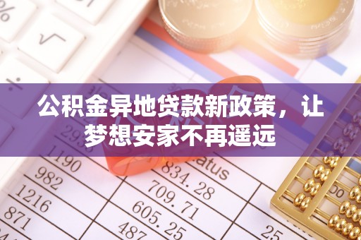 台湾公积金异地贷款新政策，让梦想安家不再遥远