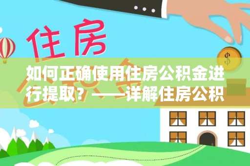 台湾如何正确使用住房公积金进行提取？——详解住房公积金代办提取流程与注意事项