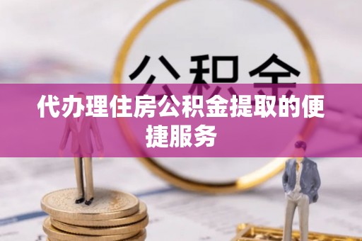 台湾代办理住房公积金提取的便捷服务